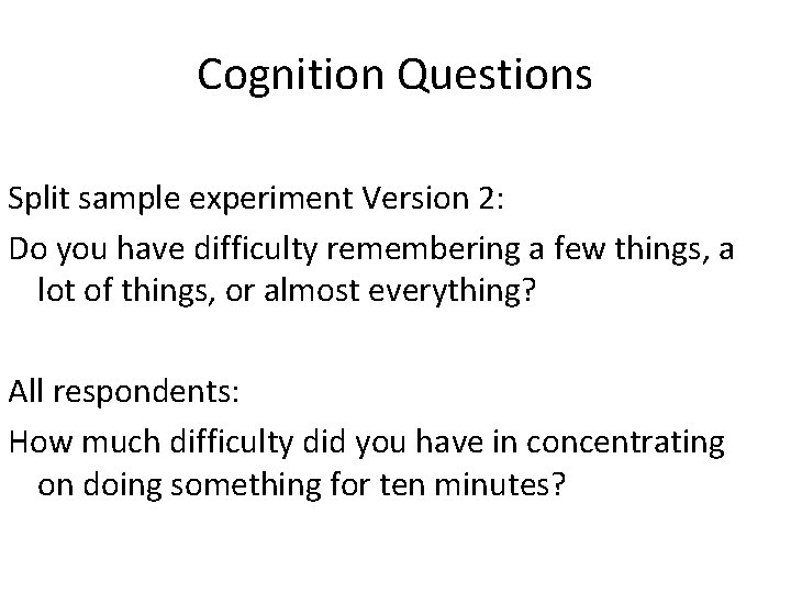 Cognition Questions Split sample experiment Version 2: Do you have difficulty remembering a few