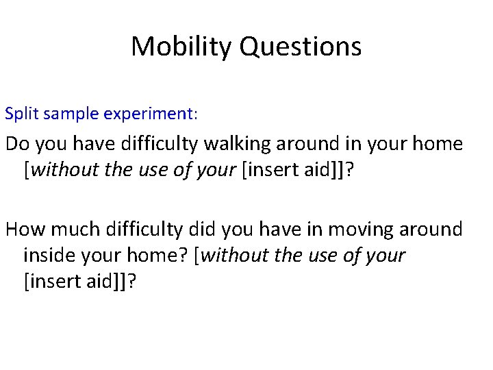 Mobility Questions Split sample experiment: Do you have difficulty walking around in your home