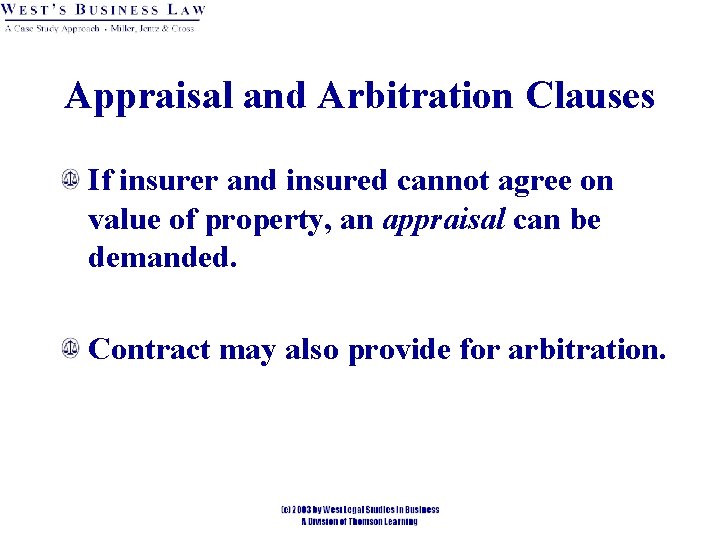 Appraisal and Arbitration Clauses If insurer and insured cannot agree on value of property, Appraisal and Arbitration Clauses If insurer and insured cannot agree on value of property,
