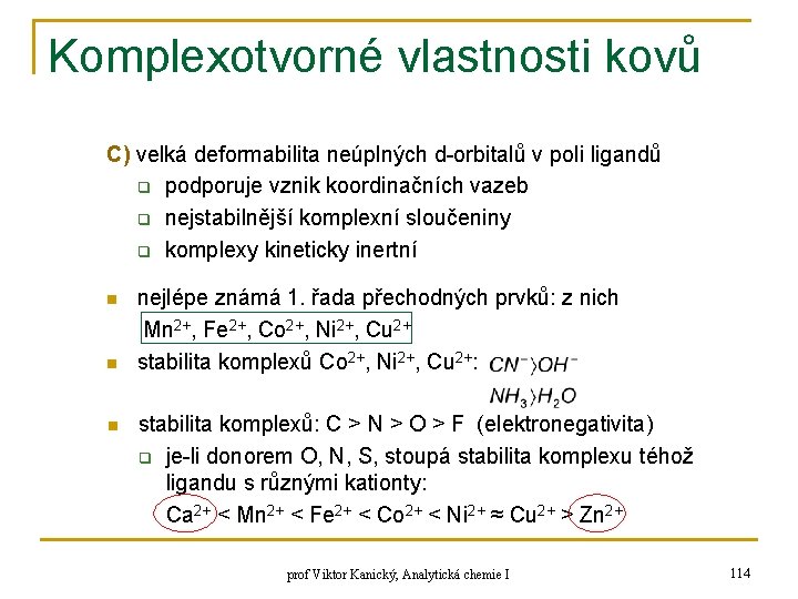 Komplexotvorné vlastnosti kovů C) velká deformabilita neúplných d-orbitalů v poli ligandů q podporuje vznik Komplexotvorné vlastnosti kovů C) velká deformabilita neúplných d-orbitalů v poli ligandů q podporuje vznik