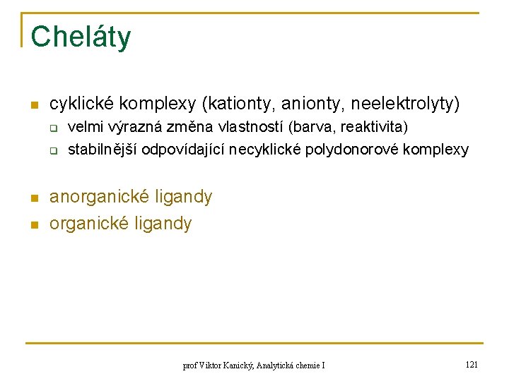 Cheláty n cyklické komplexy (kationty, anionty, neelektrolyty) q q n n velmi výrazná změna Cheláty n cyklické komplexy (kationty, anionty, neelektrolyty) q q n n velmi výrazná změna