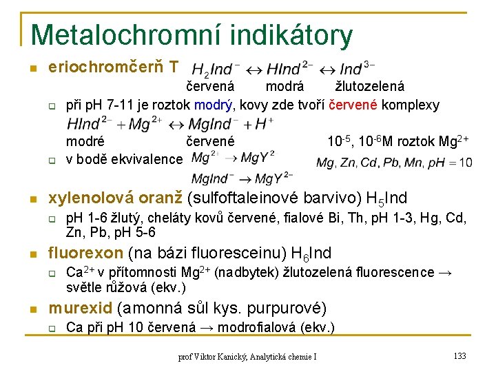 Metalochromní indikátory n n eriochromčerň T q červená modrá žlutozelená při p. H 7 Metalochromní indikátory n n eriochromčerň T q červená modrá žlutozelená při p. H 7