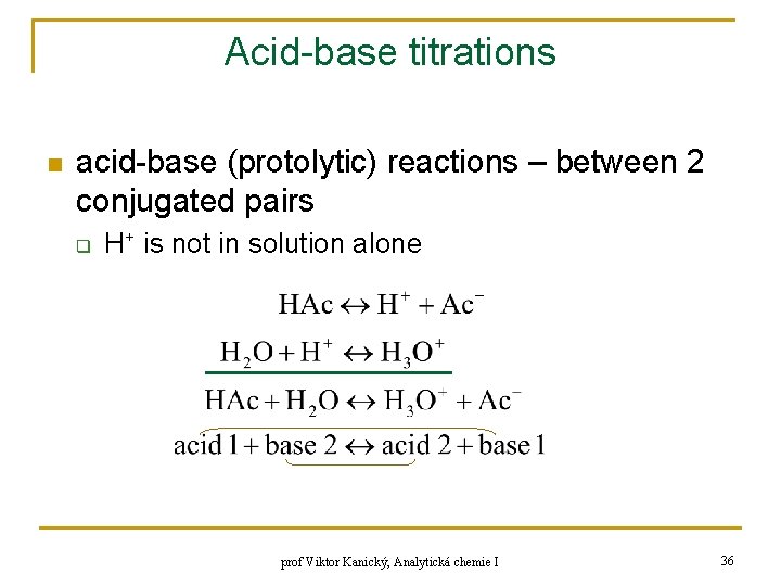 Acid-base titrations n acid-base (protolytic) reactions – between 2 conjugated pairs q H+ is Acid-base titrations n acid-base (protolytic) reactions – between 2 conjugated pairs q H+ is