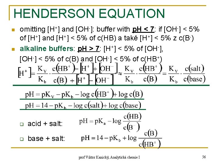 HENDERSON EQUATION n n omitting [H+] and [OH-]: buffer with p. H < 7: