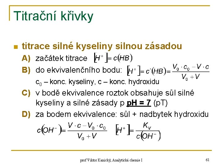 Titrační křivky n titrace silné kyseliny silnou zásadou A) začátek titrace B) do ekvivalenčního Titrační křivky n titrace silné kyseliny silnou zásadou A) začátek titrace B) do ekvivalenčního