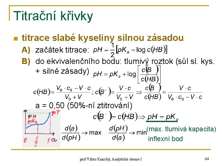 Titrační křivky n titrace slabé kyseliny silnou zásadou A) začátek titrace: B) do ekvivalenčního Titrační křivky n titrace slabé kyseliny silnou zásadou A) začátek titrace: B) do ekvivalenčního