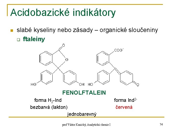 Acidobazické indikátory n slabé kyseliny nebo zásady – organické sloučeniny q ftaleiny FENOLFTALEIN forma Acidobazické indikátory n slabé kyseliny nebo zásady – organické sloučeniny q ftaleiny FENOLFTALEIN forma