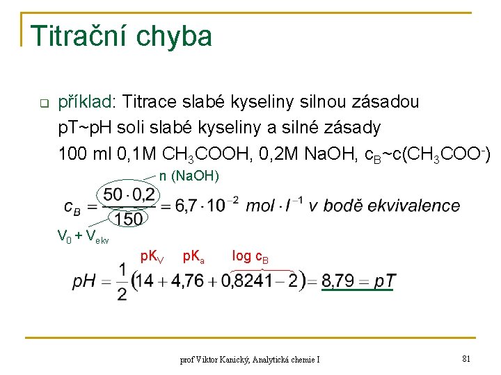 Titrační chyba q příklad: Titrace slabé kyseliny silnou zásadou p. T~p. H soli slabé Titrační chyba q příklad: Titrace slabé kyseliny silnou zásadou p. T~p. H soli slabé