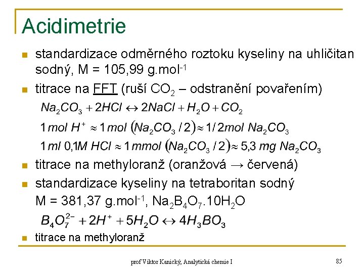 Acidimetrie n n standardizace odměrného roztoku kyseliny na uhličitan sodný, M = 105, 99 Acidimetrie n n standardizace odměrného roztoku kyseliny na uhličitan sodný, M = 105, 99