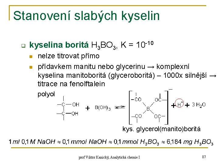 Stanovení slabých kyselin q kyselina boritá H 3 BO 3, K = 10 -10 Stanovení slabých kyselin q kyselina boritá H 3 BO 3, K = 10 -10