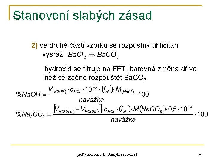 Stanovení slabých zásad 2) ve druhé části vzorku se rozpustný uhličitan vysráží hydroxid se Stanovení slabých zásad 2) ve druhé části vzorku se rozpustný uhličitan vysráží hydroxid se