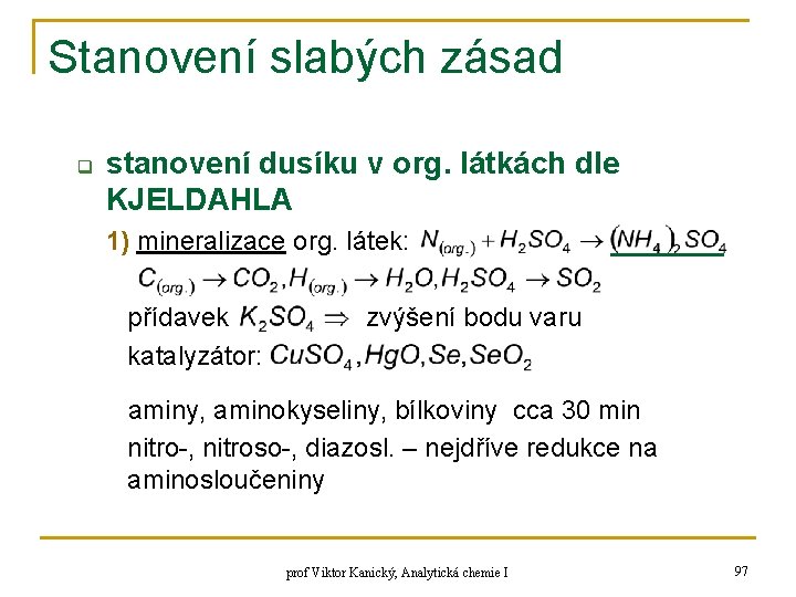 Stanovení slabých zásad q stanovení dusíku v org. látkách dle KJELDAHLA 1) mineralizace org. Stanovení slabých zásad q stanovení dusíku v org. látkách dle KJELDAHLA 1) mineralizace org.