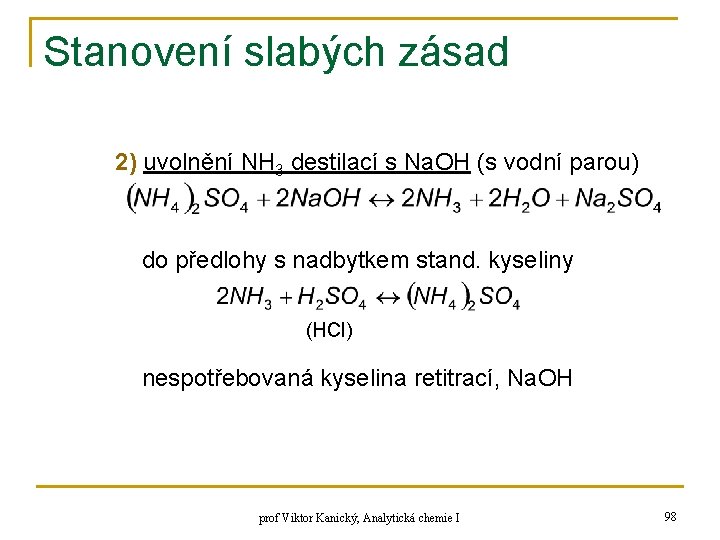 Stanovení slabých zásad 2) uvolnění NH 3 destilací s Na. OH (s vodní parou) Stanovení slabých zásad 2) uvolnění NH 3 destilací s Na. OH (s vodní parou)