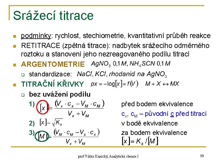 Srážecí titrace n n podmínky: rychlost, stechiometrie, kvantitativní průběh reakce RETITRACE (zpětná titrace): nadbytek Srážecí titrace n n podmínky: rychlost, stechiometrie, kvantitativní průběh reakce RETITRACE (zpětná titrace): nadbytek