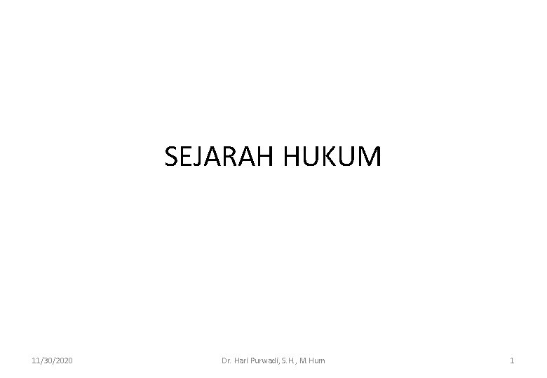 SEJARAH HUKUM 11/30/2020 Dr. Hari Purwadi, S. H. , M. Hum 1 