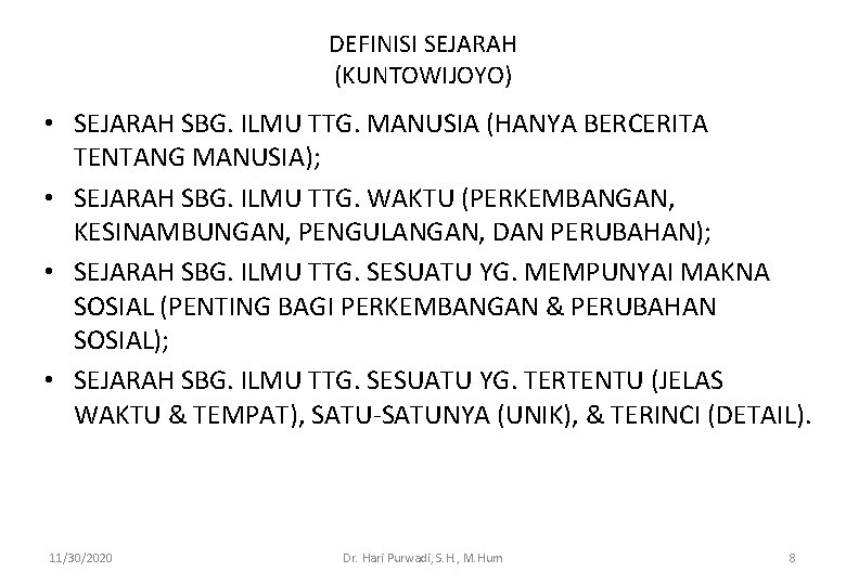 DEFINISI SEJARAH (KUNTOWIJOYO) • SEJARAH SBG. ILMU TTG. MANUSIA (HANYA BERCERITA TENTANG MANUSIA); •