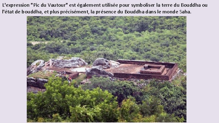 L'expression "Pic du Vautour" est également utilisée pour symboliser la terre du Bouddha ou L'expression "Pic du Vautour" est également utilisée pour symboliser la terre du Bouddha ou