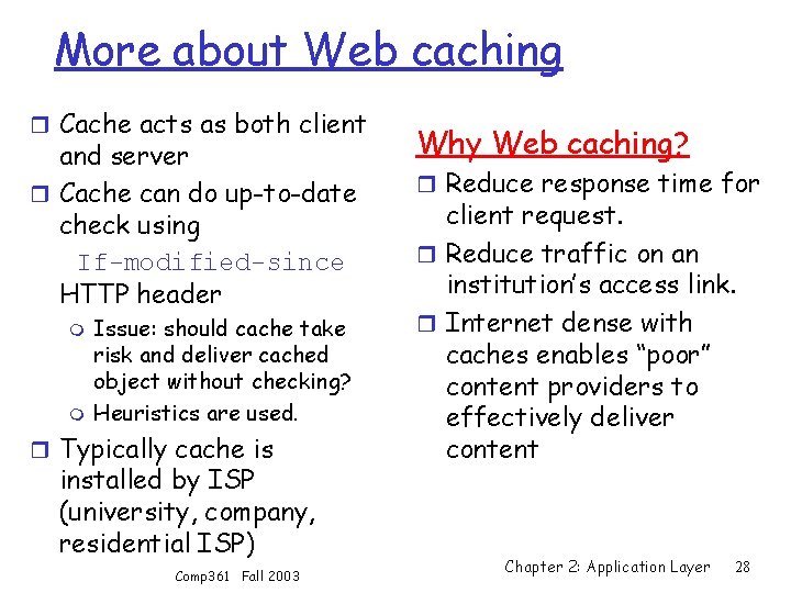 More about Web caching r Cache acts as both client and server r Cache