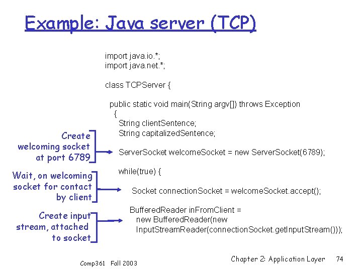 Example: Java server (TCP) import java. io. *; import java. net. *; class TCPServer
