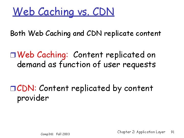 Web Caching vs. CDN Both Web Caching and CDN replicate content r Web Caching: