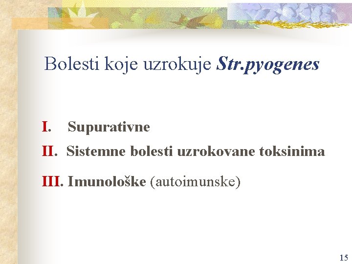 Bolesti koje uzrokuje Str. pyogenes I. Supurativne II. Sistemne bolesti uzrokovane toksinima III. Imunološke