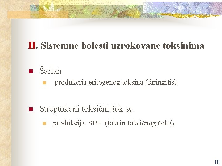 II. Sistemne bolesti uzrokovane toksinima n Šarlah n n produkcija eritogenog toksina (faringitis) Streptokoni