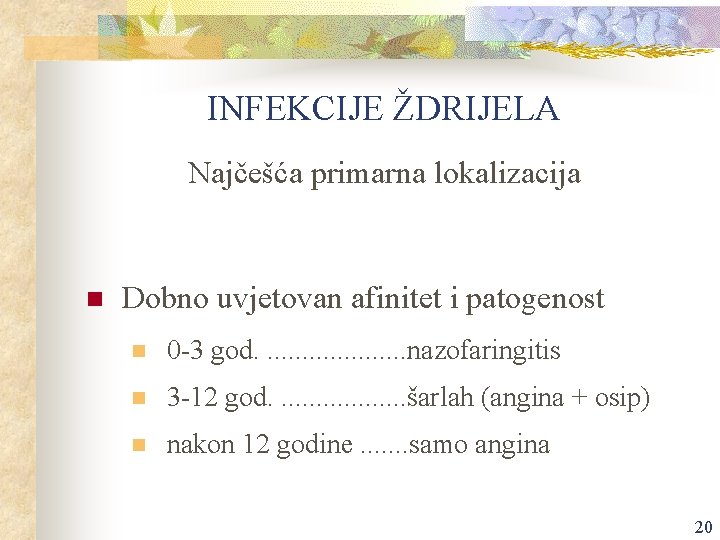 INFEKCIJE ŽDRIJELA Najčešća primarna lokalizacija n Dobno uvjetovan afinitet i patogenost n 0 -3