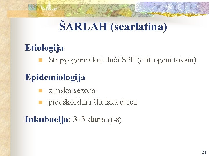ŠARLAH (scarlatina) Etiologija n Str. pyogenes koji luči SPE (eritrogeni toksin) Epidemiologija n n