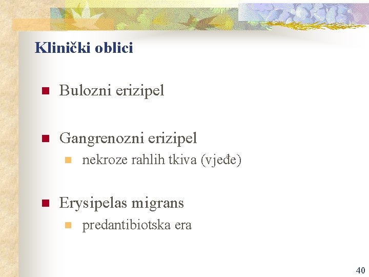 Klinički oblici n Bulozni erizipel n Gangrenozni erizipel n n nekroze rahlih tkiva (vjeđe)