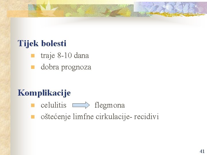 Tijek bolesti n n traje 8 -10 dana dobra prognoza Komplikacije n n celulitis