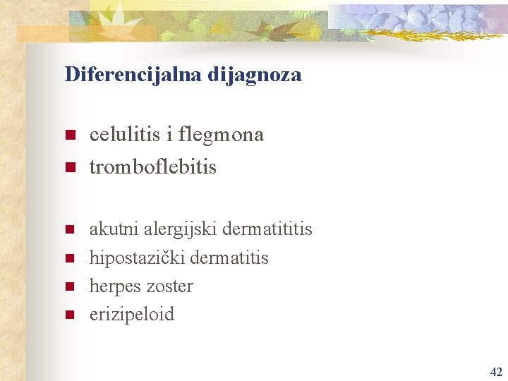 Diferencijalna dijagnoza n n n celulitis i flegmona tromboflebitis akutni alergijski dermatititis hipostazički dermatitis