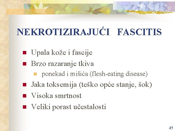 NEKROTIZIRAJUĆI FASCITIS n n Upala kože i fascije Brzo razaranje tkiva n n ponekad