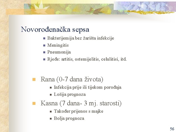 Novorođenačka sepsa n n n Bakterijemija bez žarišta infekcije Meningitis Pneumonija Rjeđe: artitis, ostemijelitis,