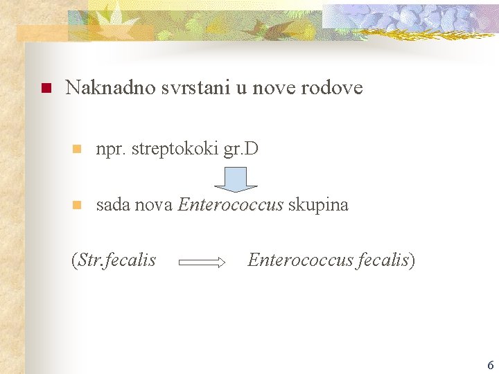 n Naknadno svrstani u nove rodove n npr. streptokoki gr. D n sada nova