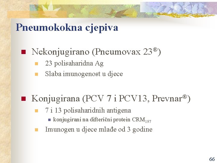 Pneumokokna cjepiva n Nekonjugirano (Pneumovax 23®) n n n 23 polisaharidna Ag Slaba imunogenost