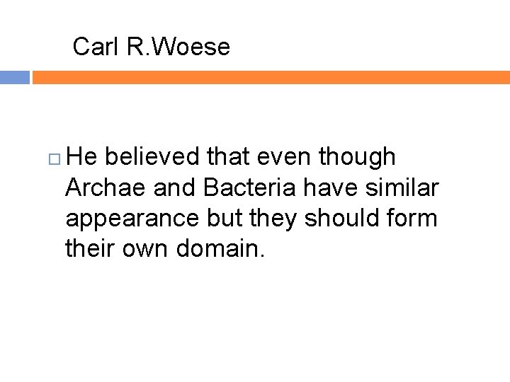  Carl R. Woese He believed that even though Archae and Bacteria have similar