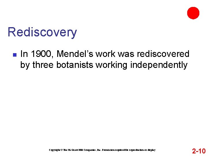 Rediscovery n In 1900, Mendel’s work was rediscovered by three botanists working independently Copyright