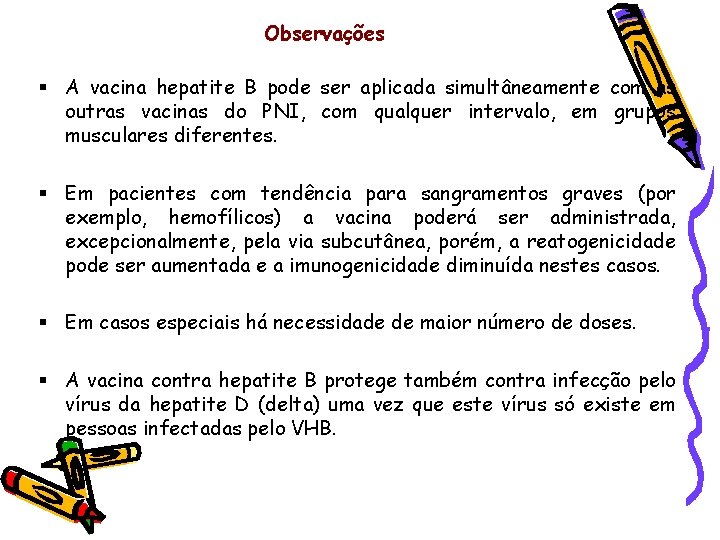 Observações § A vacina hepatite B pode ser aplicada simultâneamente com as outras vacinas