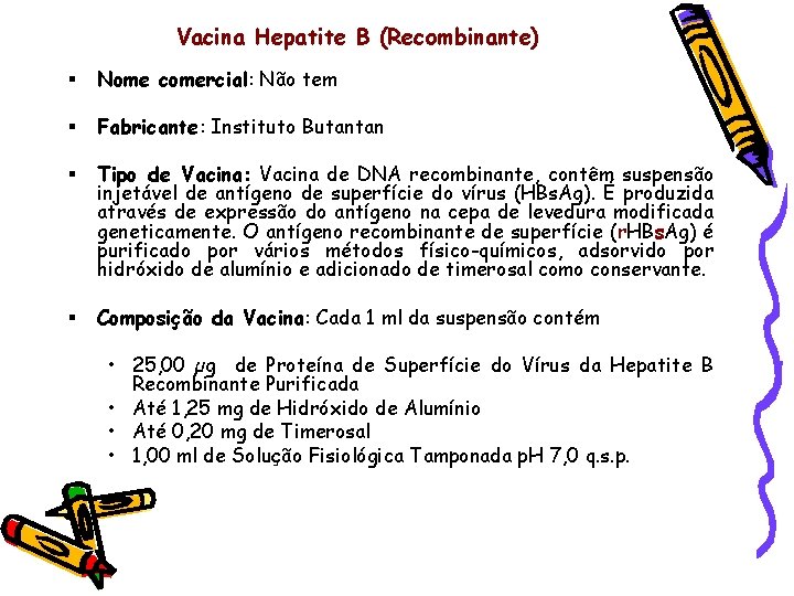 Vacina Hepatite B (Recombinante) § Nome comercial: Não tem § Fabricante: Instituto Butantan §