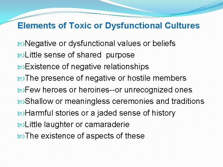 Elements of Toxic or Dysfunctional Cultures Negative or dysfunctional values or beliefs Little sense