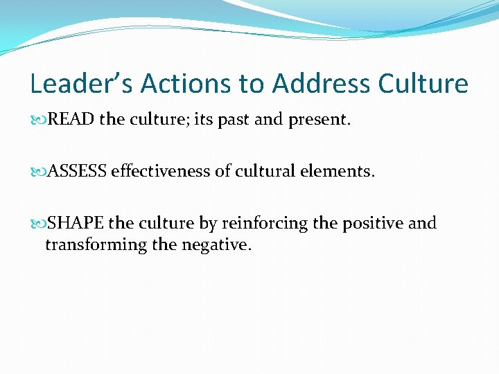 Leader’s Actions to Address Culture READ the culture; its past and present. ASSESS effectiveness