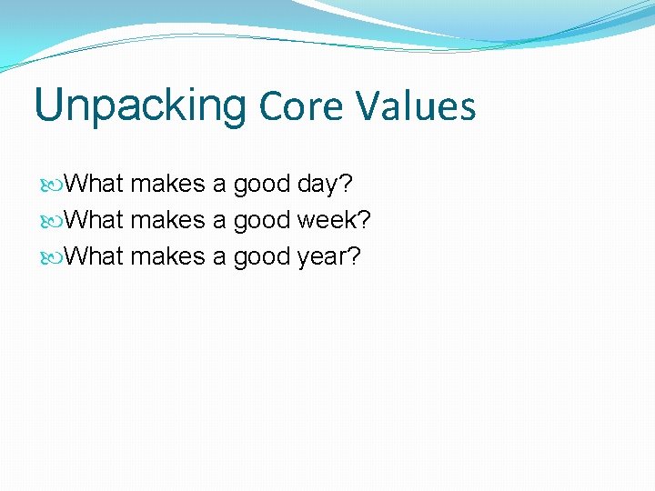 Unpacking Core Values What makes a good day? What makes a good week? What