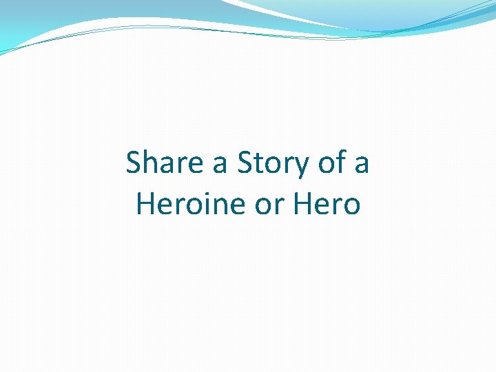 Share a Story of a Heroine or Hero 