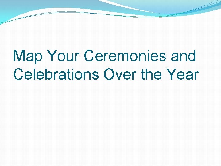 Map Your Ceremonies and Celebrations Over the Year 