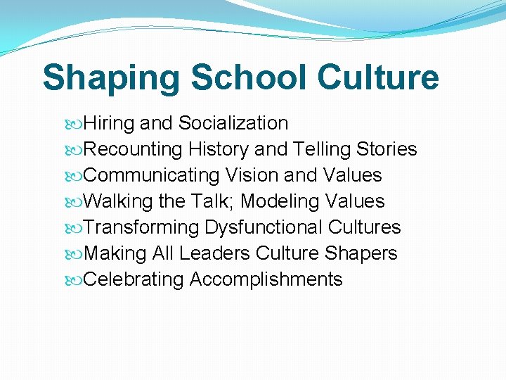 Shaping School Culture Hiring and Socialization Recounting History and Telling Stories Communicating Vision and