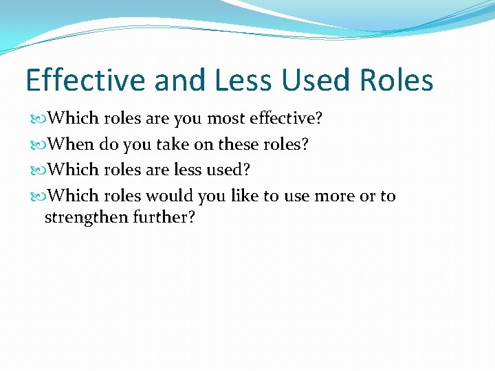 Effective and Less Used Roles Which roles are you most effective? When do you