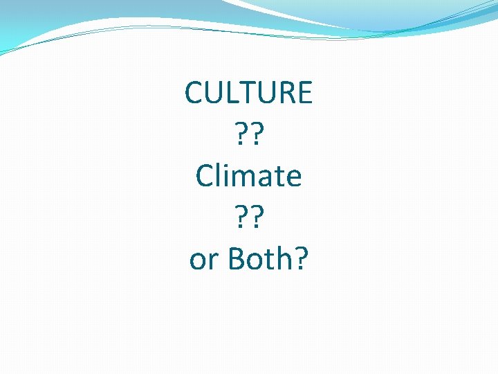 CULTURE ? ? Climate ? ? or Both? 