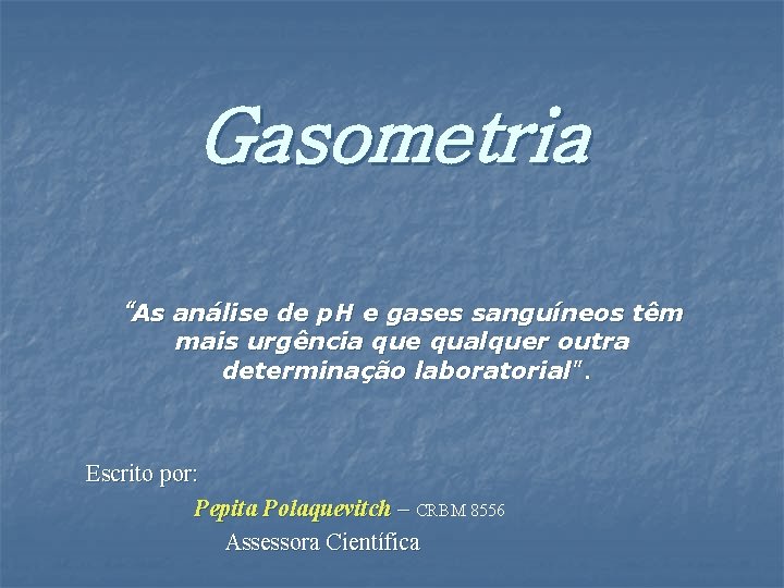 Gasometria “As análise de p. H e gases sanguíneos têm mais urgência que qualquer