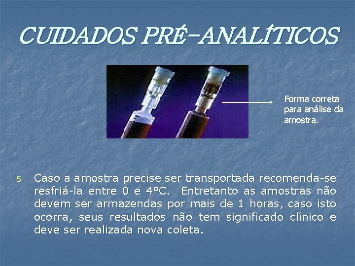 CUIDADOS PRÉ-ANALÍTICOS Forma correta para análise da amostra. 5. Caso a amostra precise ser