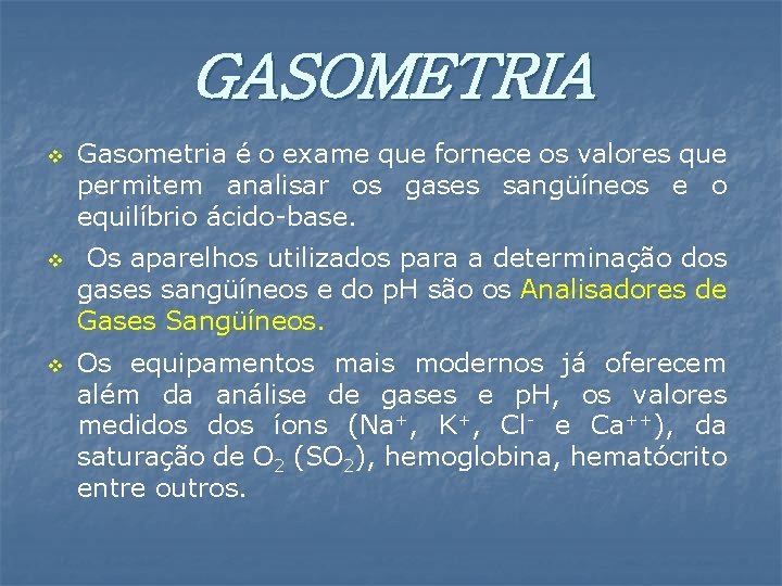 GASOMETRIA v v v Gasometria é o exame que fornece os valores que permitem